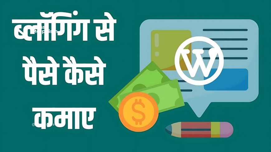 ब्लॉगिंग से पैसे कैसे कमाए? जानिए 5 आसान और असरदार तरीके!